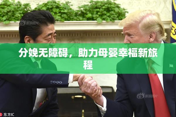 分娩无障碍，助力母婴幸福新旅程