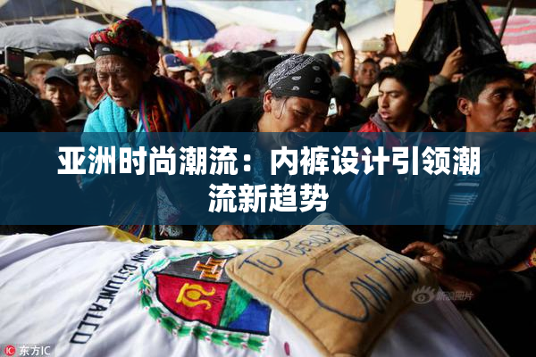 亚洲时尚潮流：内裤设计引领潮流新趋势