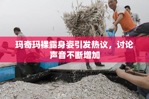 玛奇玛裸露身姿引发热议，讨论声音不断增加