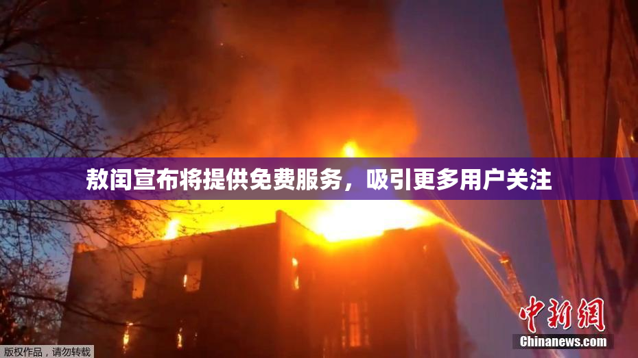敖闰宣布将提供免费服务，吸引更多用户关注