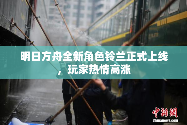 明日方舟全新角色铃兰正式上线，玩家热情高涨