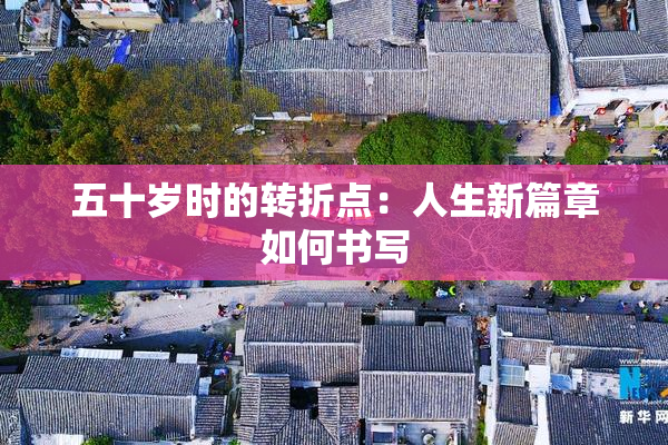 五十岁时的转折点：人生新篇章如何书写