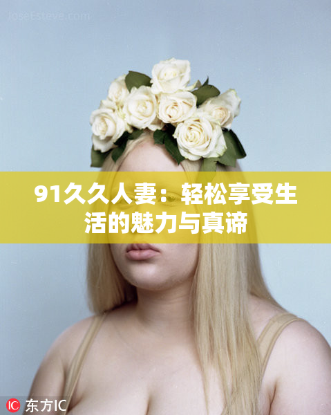 91久久人妻：轻松享受生活的魅力与真谛
