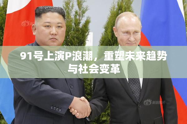91号上演P浪潮，重塑未来趋势与社会变革