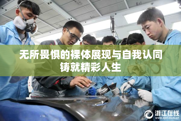 无所畏惧的裸体展现与自我认同铸就精彩人生