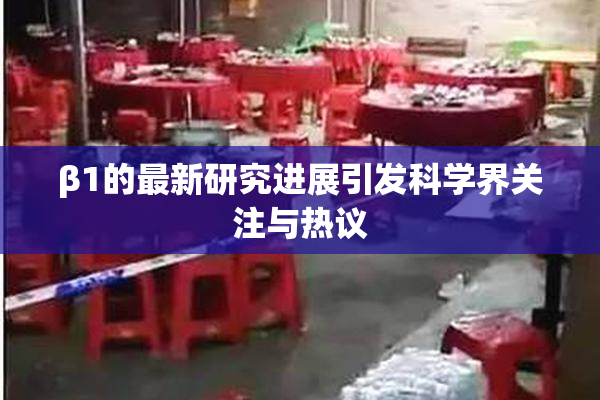 β1的最新研究进展引发科学界关注与热议