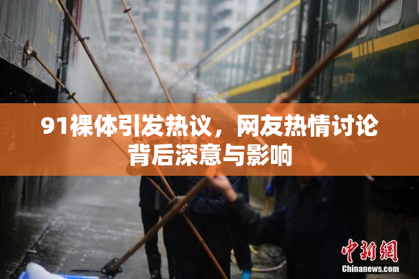 91裸体引发热议，网友热情讨论背后深意与影响