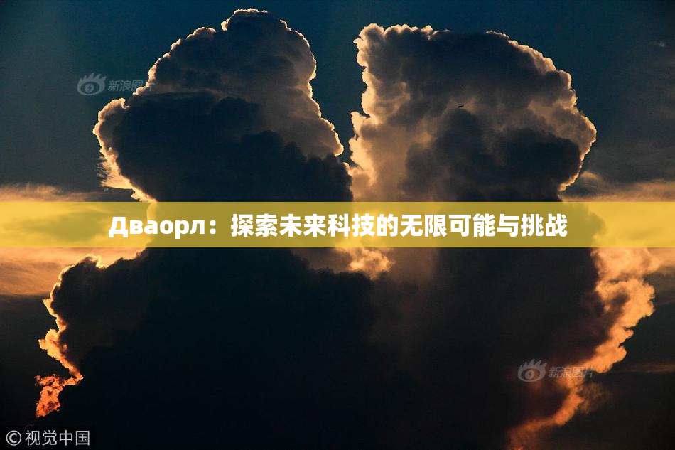 Дваорл：探索未来科技的无限可能与挑战