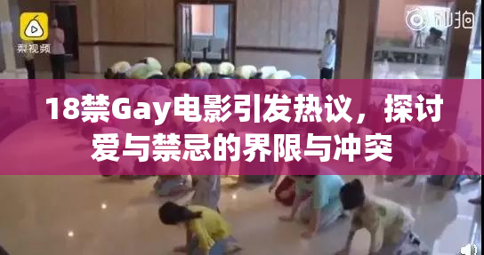 18禁Gay电影引发热议，探讨爱与禁忌的界限与冲突