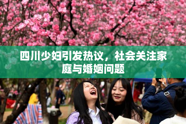 四川少妇引发热议，社会关注家庭与婚姻问题