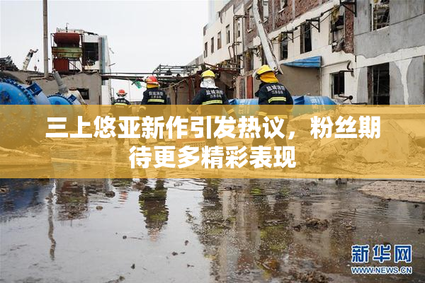 三上悠亚新作引发热议，粉丝期待更多精彩表现