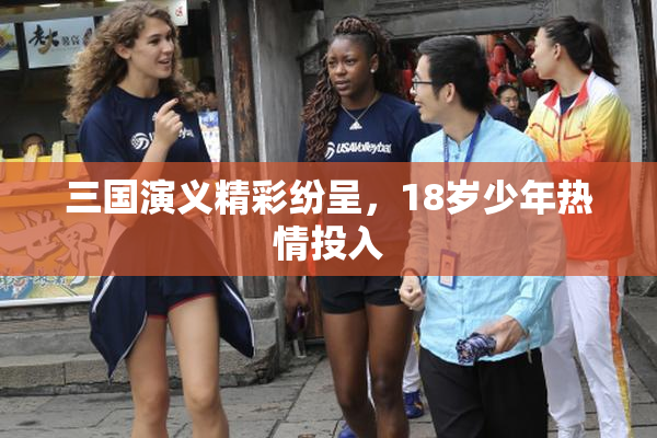 三国演义精彩纷呈，18岁少年热情投入