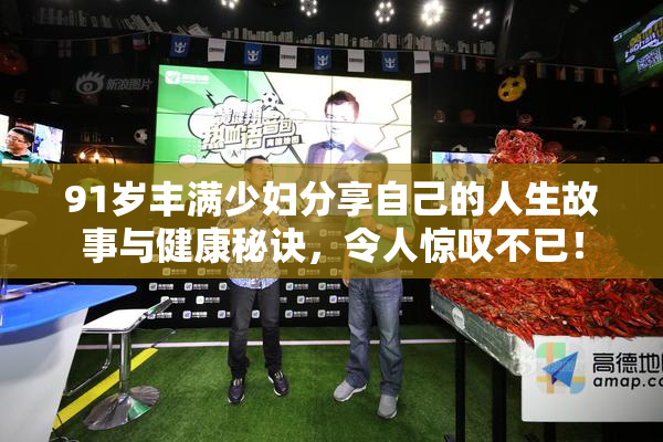 91岁丰满少妇分享自己的人生故事与健康秘诀，令人惊叹不已！