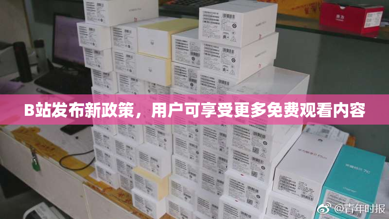 B站发布新政策，用户可享受更多免费观看内容