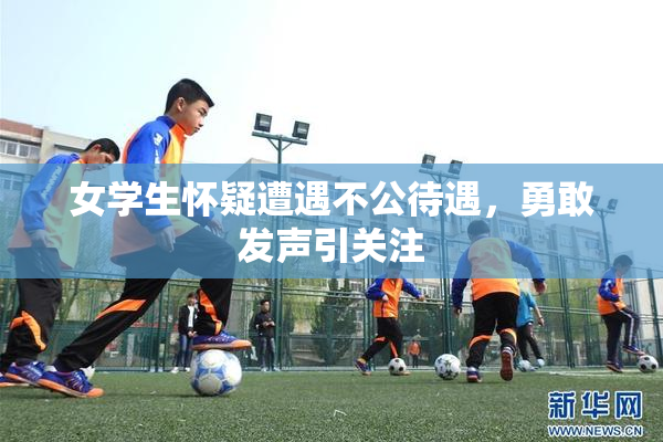 女学生怀疑遭遇不公待遇，勇敢发声引关注