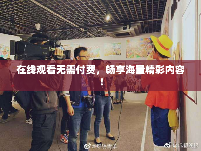 在线观看无需付费，畅享海量精彩内容！
