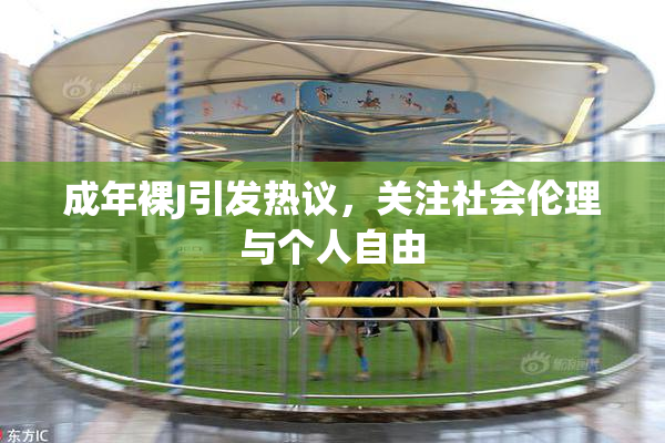 成年裸J引发热议，关注社会伦理与个人自由