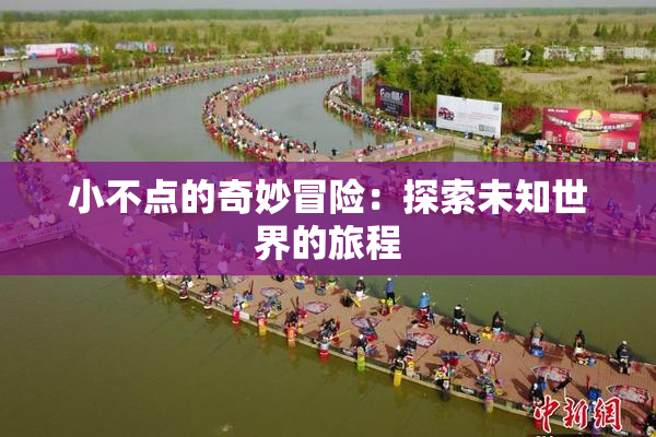 小不点的奇妙冒险：探索未知世界的旅程