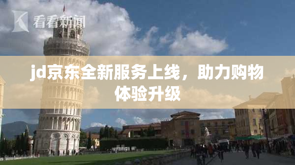 jd京东全新服务上线，助力购物体验升级