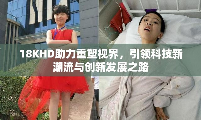 18KHD助力重塑视界，引领科技新潮流与创新发展之路