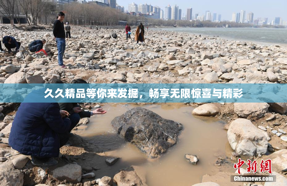 久久精品等你来发掘，畅享无限惊喜与精彩