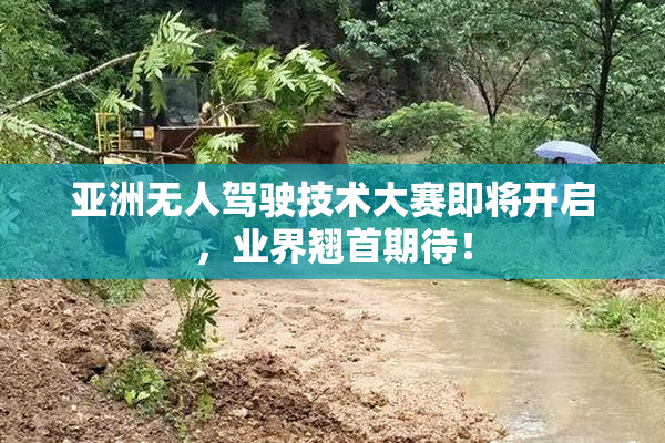 亚洲无人驾驶技术大赛即将开启，业界翘首期待！