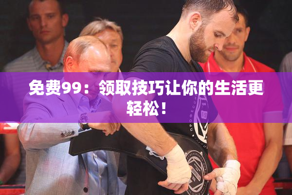 免费99：领取技巧让你的生活更轻松！