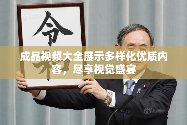 成品视频大全展示多样化优质内容，尽享视觉盛宴