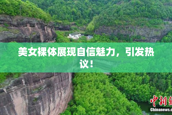 美女裸体展现自信魅力，引发热议！