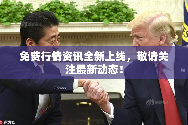 免费行情资讯全新上线，敬请关注最新动态！