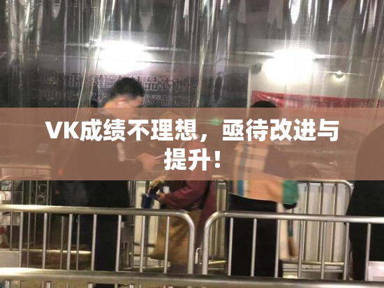 VK成绩不理想，亟待改进与提升！