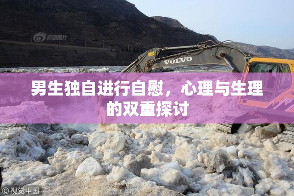 男生独自进行自慰，心理与生理的双重探讨