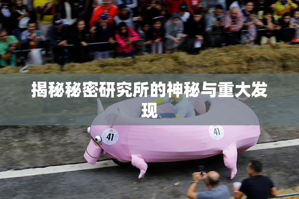 揭秘秘密研究所的神秘与重大发现
