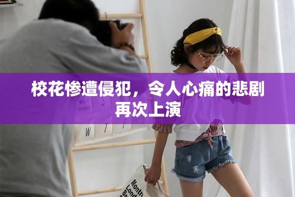 校花惨遭侵犯，令人心痛的悲剧再次上演