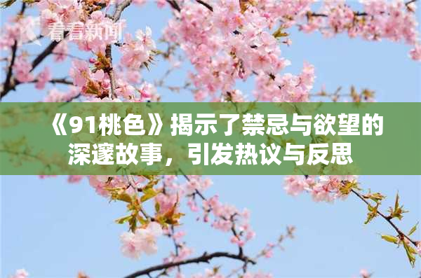 《91桃色》揭示了禁忌与欲望的深邃故事，引发热议与反思