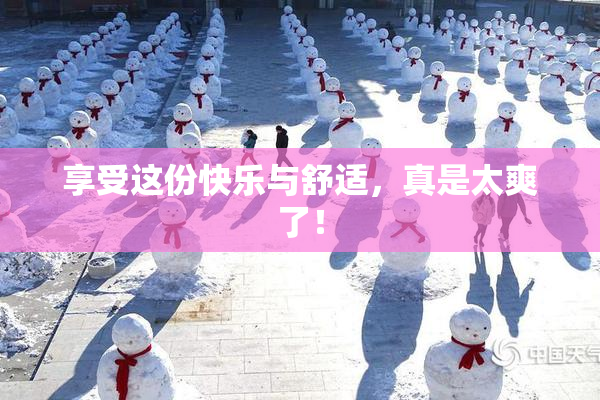 享受这份快乐与舒适，真是太爽了！