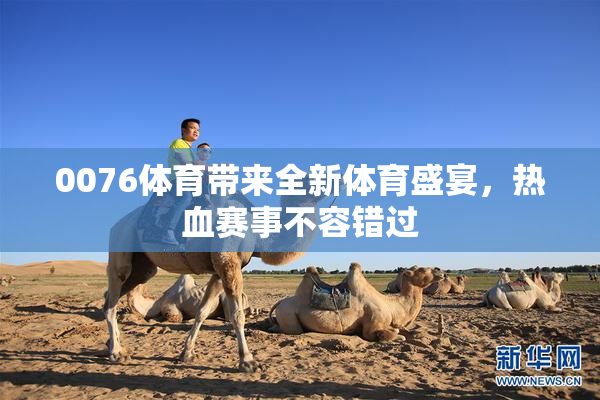0076体育带来全新体育盛宴，热血赛事不容错过