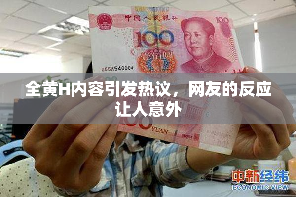 全黄H内容引发热议，网友的反应让人意外