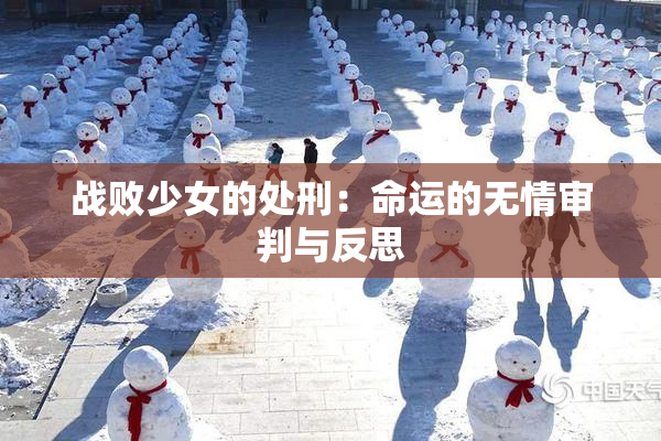 战败少女的处刑：命运的无情审判与反思