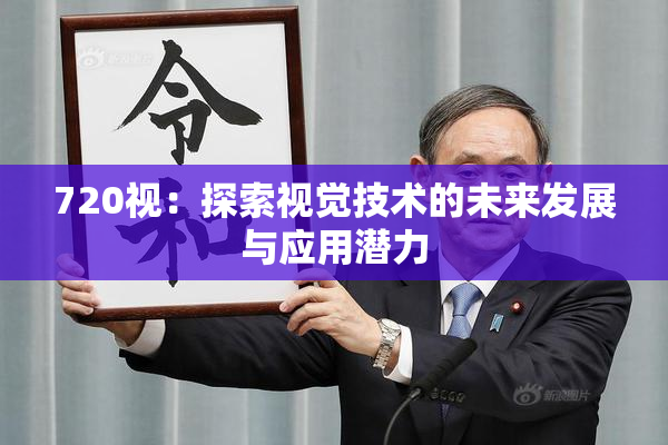720视：探索视觉技术的未来发展与应用潜力