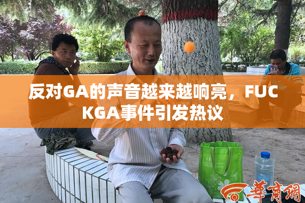 反对GA的声音越来越响亮，FUCKGA事件引发热议