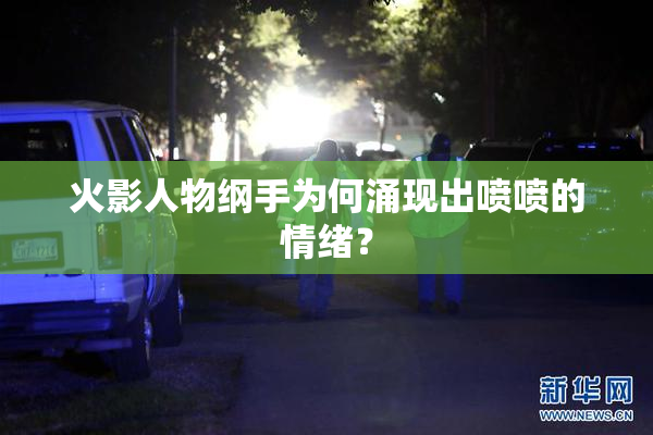 火影人物纲手为何涌现出喷喷的情绪？