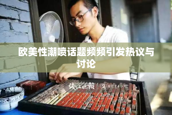 欧美性潮喷话题频频引发热议与讨论