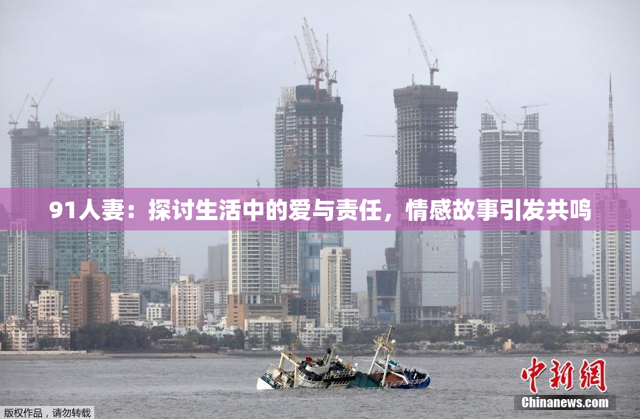 91人妻：探讨生活中的爱与责任，情感故事引发共鸣
