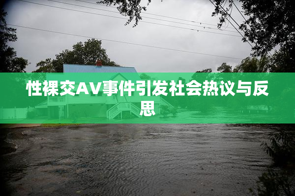 性裸交AV事件引发社会热议与反思
