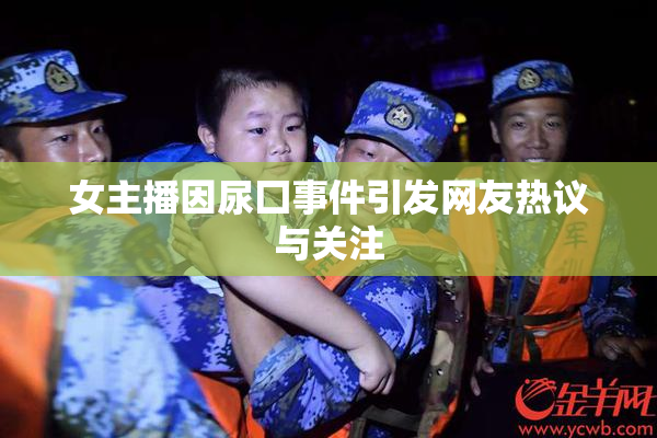 女主播因尿囗事件引发网友热议与关注