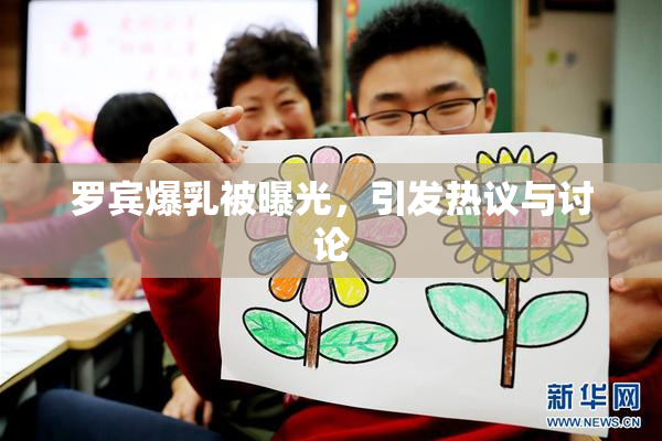 罗宾爆乳被曝光，引发热议与讨论