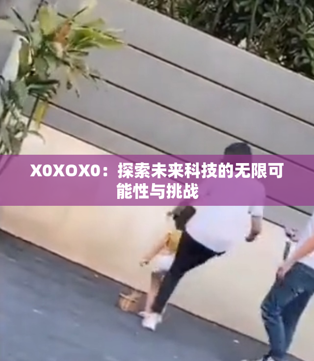 X0XOX0：探索未来科技的无限可能性与挑战