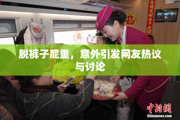 脱裤子屁重，意外引发网友热议与讨论