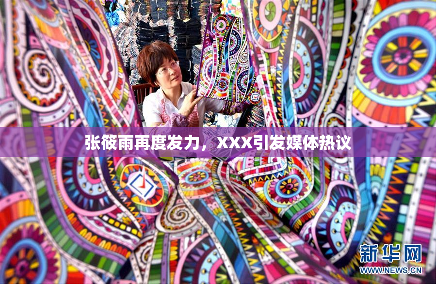 张筱雨再度发力，XXX引发媒体热议